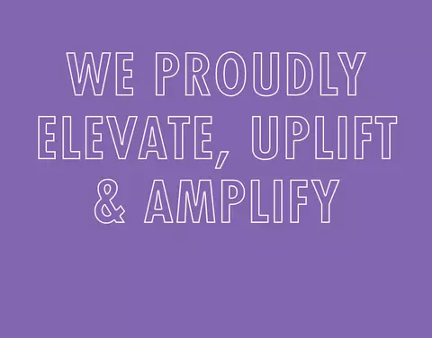 WE PROUDLY ELEVATE, UPLIFT & AMPLIFY